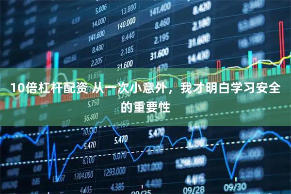 10倍杠杆配资 从一次小意外，我才明白学习安全的重要性